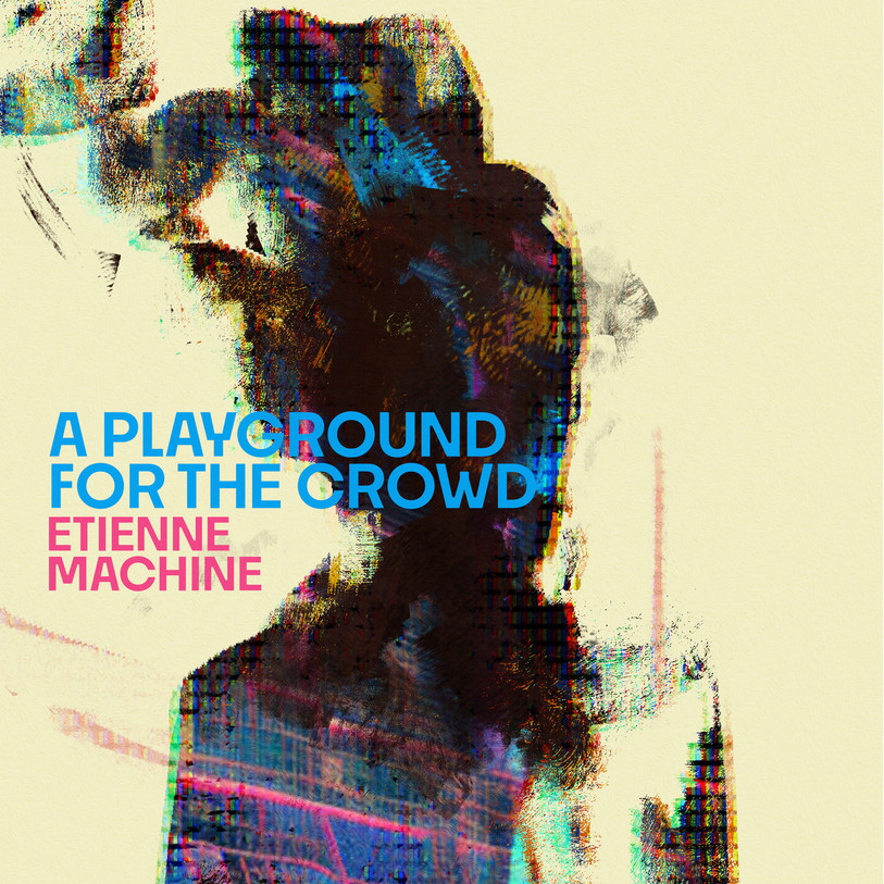 Etienne Machine, A Playground for the Crowd (pochette)
