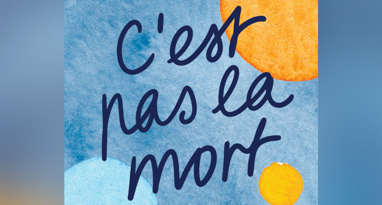 Penser à la fin de vie, « c’est pas la mort »